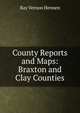 County Reports and Maps: Braxton and Clay Counties, Ray Vernon Hennen 