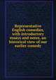 Representative English comedies, with introductory essays and notes, an historical view of our earlier comedy, 