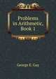 Problems in Arithmetic, Book 1, George E. Gay 