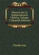 Historia De La Independencia Chilena, Volume 2 (Spanish Edition), Claudio Gay 