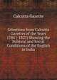 Selections from Calcutta Gazettes of the Years 1784 (-1823) Showing the Political and Social Conditions of the English in India, Calcutta Gazette 