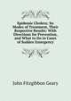 Epidemic Cholera: Its Modes of Treatment, Their Respective Results: With Directions for Prevention, and What to Do in Cases of Sudden Emergency, John Fitzgibbon Geary 