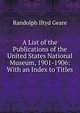 A List of the Publications of the United States National Museum, 1901-1906: With an Index to Titles, Randolph Iltyd Geare 