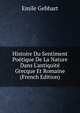 Histoire Du Sentiment Po?tique De La Nature Dans L'antiquit? Grecque Et Romaine (French Edition), Emile Gebhart 