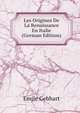 Les Origines De La Renaissance En Italie (German Edition), Emile Gebhart 