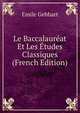 Le Baccalaureat Et Les Etudes Classiques (French Edition), Emile Gebhart 