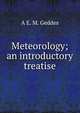 Meteorology; an introductory treatise, A E. M. Geddes 