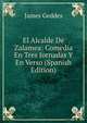 El Alcalde De Zalamea: Comedia En Tres Jornadas Y En Verso (Spanish Edition), James Geddes 