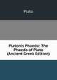 Platonis Phaedo: The Phaedo of Plato (Ancient Greek Edition), Plato 