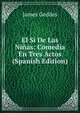 El Si De Las Ninas: Comedia En Tres Actos (Spanish Edition), James Geddes 