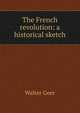 The French revolution: a historical sketch, Walter Geer 