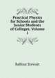 Practical Physics for Schools and the Junior Students of Colleges, Volume 1, Balfour Stewart 