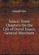Isaacs: Some Chapters On the Life of David Isaacs, General Merchant, Joseph Gee 