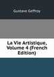 La Vie Artistique, Volume 4 (French Edition), Gustave Geffroy 