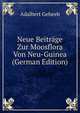 Neue Beitrage Zur Moosflora Von Neu-Guinea (German Edition), Adalbert Geheeb 