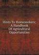 Hints To Homeseekers; A Handbook Of Agricultural Opportunities, 