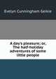 A day's pleasure; or, The half-holiday adventures of some little people, Evelyn Cunningham Geikie 