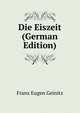 Die Eiszeit (German Edition), Franz Eugen Geinitz 