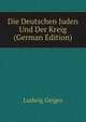 Die Deutschen Juden Und Der Kreig (German Edition), Ludwig Geiger 