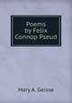 Poems by Felix Connop Pseud., Mary A. Geisse 