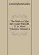 The Works of the Rev. Isaac Watts D.D. in Nine Volumes, Volume 4, Cunningham Geikie 