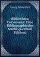 Bibliotheca Corviniana: Eine Bibliographische Studie (German Edition), Georg Geisenhof 