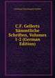 C.F. Gellerts Sammtliche Schriften, Volumes 1-2 (German Edition), Christian Furchtegott Gellert 