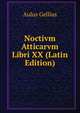 Noctivm Atticarvm Libri XX (Latin Edition), Aulus Gellius 