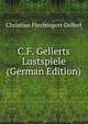 C.F. Gellerts Lustspiele (German Edition), Christian Furchtegott Gellert 