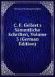 C. F. Gellert's S?mmtliche Schriften, Volume 3 (German Edition), Christian Furchtegott Gellert 