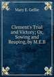 Clement's Trial and Victory; Or, Sowing and Reaping, by M.E.B., Mary E. Gellie 