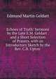 Echoes of Truth: Sermons by the Late E.M. Geldart . and a Short Selection of Prayers. with an Introductory Sketch by the Rev. C.B. Upton ., Edmund Martin Geldart 