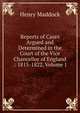 Reports of Cases Argued and Determined in the Court of the Vice Chancellor of England .: 1815-1822, Volume 1, Henry Maddock 