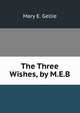 The Three Wishes, by M.E.B., Mary E. Gellie 