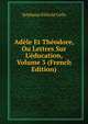 Ad?le Et Th?odore, Ou Lettres Sur L'?ducation, Volume 3 (French Edition), Stephane Felicite Gelis 