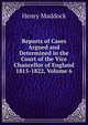 Reports of Cases Argued and Determined in the Court of the Vice Chancellor of England 1815-1822, Volume 6, Henry Maddock 