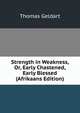 Strength in Weakness, Or, Early Chastened, Early Blessed (Afrikaans Edition), Thomas Geldart 