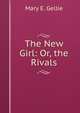 The New Girl: Or, the Rivals, Mary E. Gellie 