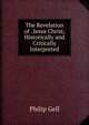 The Revelation of . Jesus Christ, Historically and Critically Interpreted, Philip Gell 