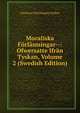 Moraliska Forlasmingar--: Ofwersatte Ifran Tyskan, Volume 2 (Swedish Edition), Christian Furchtegott Gellert 