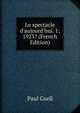Le spectacle d'aujourd'hui. 1; 1923? (French Edition), Paul Gsell 