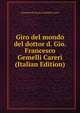 Giro del mondo del dottor d. Gio. Francesco Gemelli Careri (Italian Edition), Giovanni Francesco Gemelli Careri 