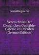 Verzeichniss Der Koniglichen Gemalde-Galerie Zu Dresden (German Edition), Gemaldegalerie 
