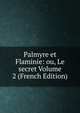 Palmyre et Flaminie: ou, Le secret Volume 2 (French Edition), 