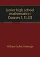 Junior high school mathematics: Courses I, II, III, William Ledley Vosburgh 