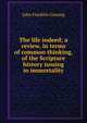 The life indeed; a review, in terms of common thinking, of the Scripture history issuing in immortality, Genung John Franklin 