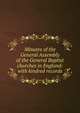 Minutes of the General Assembly of the General Baptist churches in England: with kindred records, 