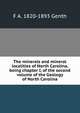 The minerals and mineral localities of North Carolina, being chapter I, of the second volume of the Geology of North Carolina, F A. 1820-1893 Genth 