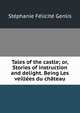 Tales of the castle; or, Stories of instruction and delight. Being Les veillees du chateau, Genlis Stephanie Felicite 