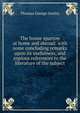 The house sparrow at home and abroad: with some concluding remarks upon its usefulness, and copious references to the literature of the subject, Thomas George Gentry 